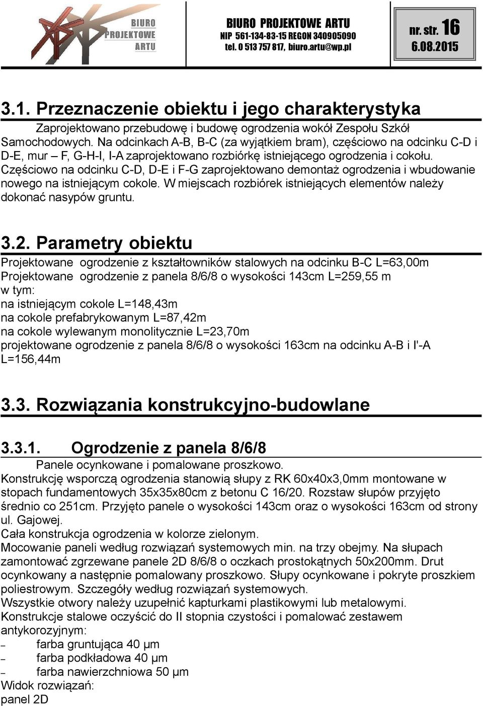 Częściowo na odcinku C-D, D-E i F-G zaprojektowano demontaż ogrodzenia i wbudowanie nowego na istniejącym cokole. W miejscach rozbiórek istniejących elementów należy dokonać nasypów gruntu. 3.2.