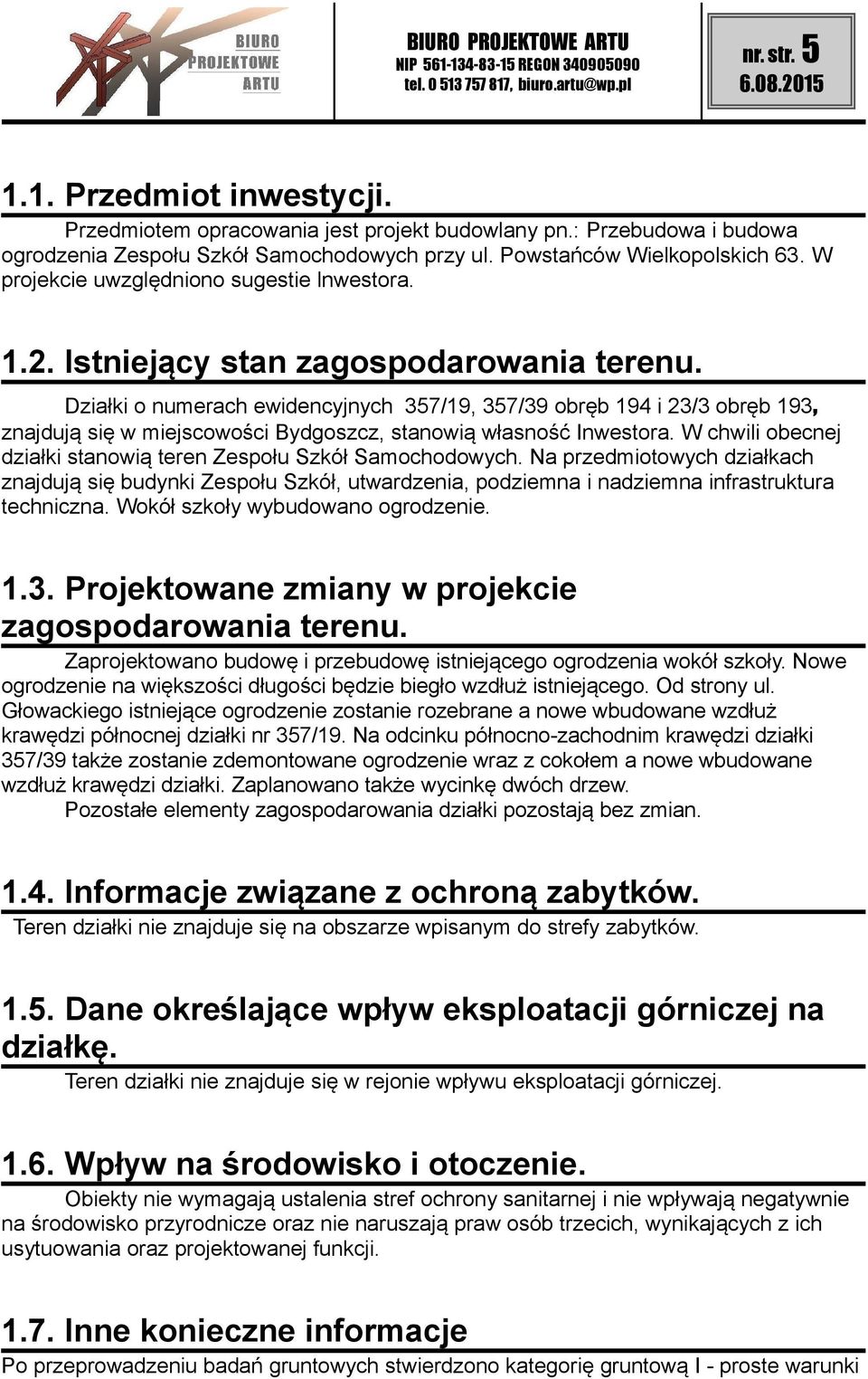 Działki o numerach ewidencyjnych 357/19, 357/39 obręb 194 i 23/3 obręb 193, znajdują się w miejscowości Bydgoszcz, stanowią własność Inwestora.