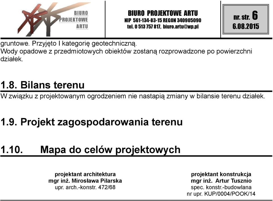 Bilans terenu W związku z projektowanym ogrodzeniem nie nastapią zmiany w bilansie terenu działek. 1.9.