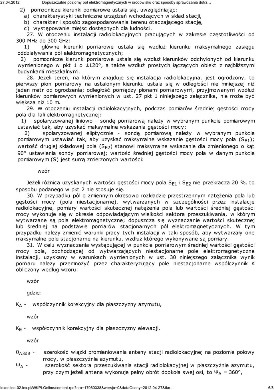 W otoczeniu instalacji radiolokacyjnych pracujących w zakresie częstotliwości od 300 MHz do 300 GHz: 1) główne kierunki pomiarowe ustala się wzdłuż kierunku maksymalnego zasięgu oddziaływania pól