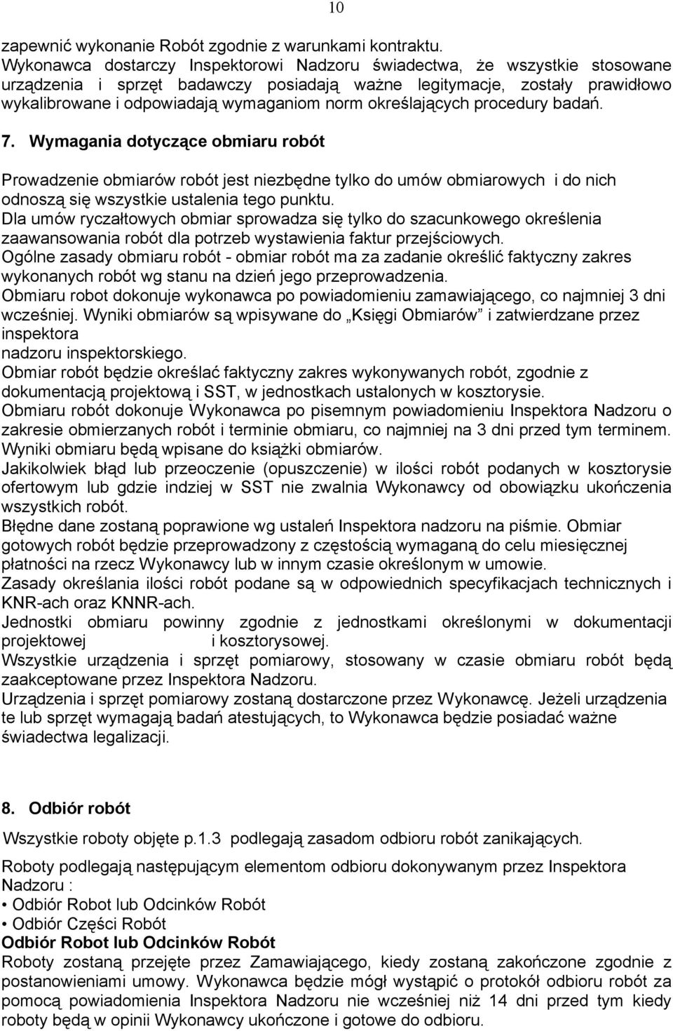 określających procedury badań. 7. Wymagania dotyczące obmiaru robót Prowadzenie obmiarów robót jest niezbędne tylko do umów obmiarowych i do nich odnoszą się wszystkie ustalenia tego punktu.