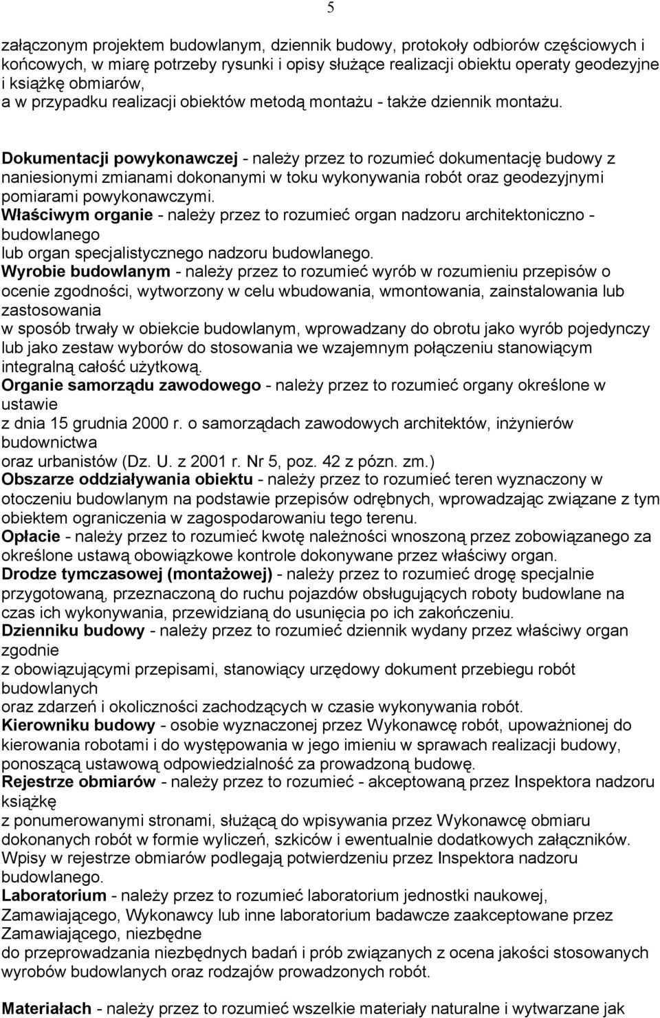 Dokumentacji powykonawczej - należy przez to rozumieć dokumentację budowy z naniesionymi zmianami dokonanymi w toku wykonywania robót oraz geodezyjnymi pomiarami powykonawczymi.