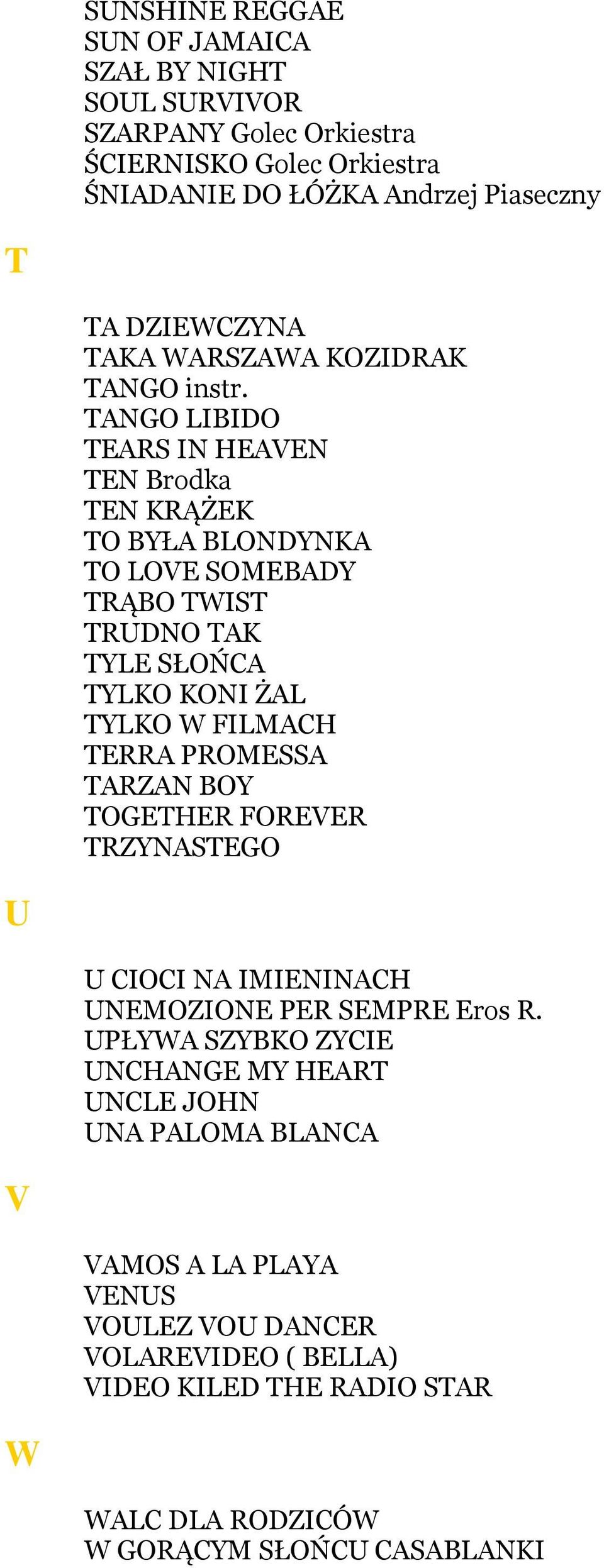 TANGO LIBIDO TEARS IN HEAVEN TEN Brodka TEN KRĄŻEK TO BYŁA BLONDYNKA TO LOVE SOMEBADY TRĄBO TWIST TRUDNO TAK TYLE SŁOŃCA TYLKO KONI ŻAL TYLKO W FILMACH TERRA PROMESSA