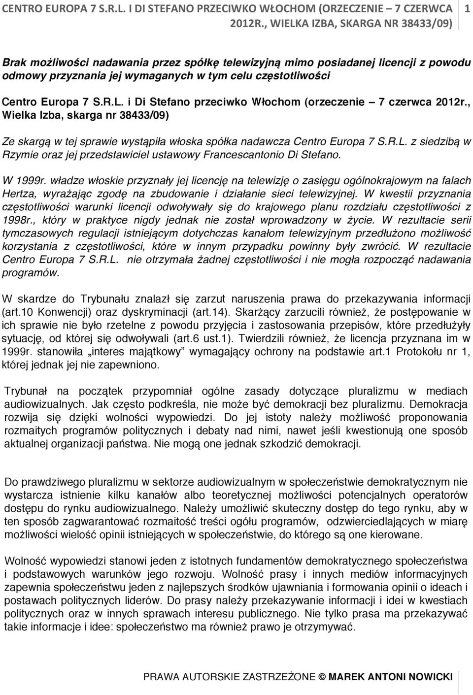 R.L. i Di Stefano przeciwko Włochom (orzeczenie 7 czerwca 2012r., Wielka Izba, skarga nr 38433/09) Ze skargą w tej sprawie wystąpiła włoska spółka nadawcza Centro Europa 7 S.R.L. z siedzibą w Rzymie oraz jej przedstawiciel ustawowy Francescantonio Di Stefano.