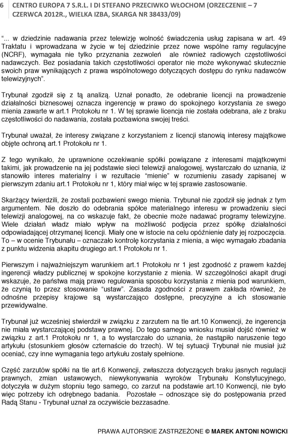 Bez posiadania takich częstotliwości operator nie może wykonywać skutecznie swoich praw wynikających z prawa wspólnotowego dotyczących dostępu do rynku nadawców telewizyjnych.