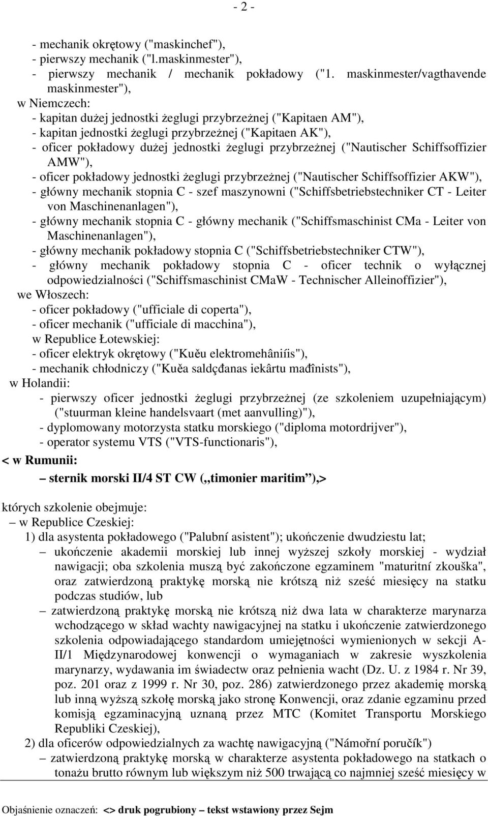 dużej jednostki żeglugi przybrzeżnej ("Nautischer Schiffsoffizier AMW"), - oficer pokładowy jednostki żeglugi przybrzeżnej ("Nautischer Schiffsoffizier AKW"), - główny mechanik stopnia C - szef