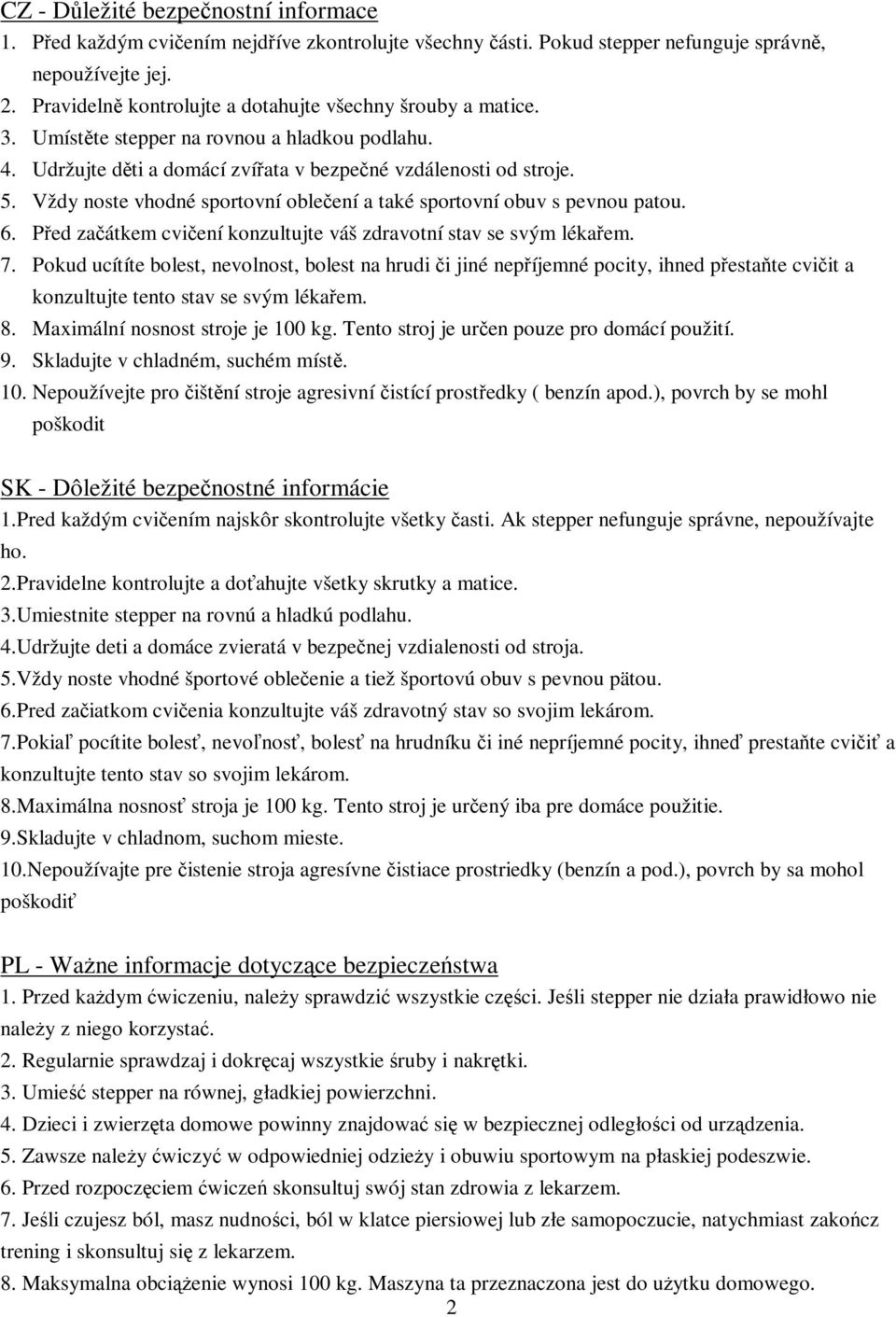 Vždy noste vhodné sportovní obleení a také sportovní obuv s pevnou patou. 6. Ped zaátkem cviení konzultujte váš zdravotní stav se svým lékaem. 7.