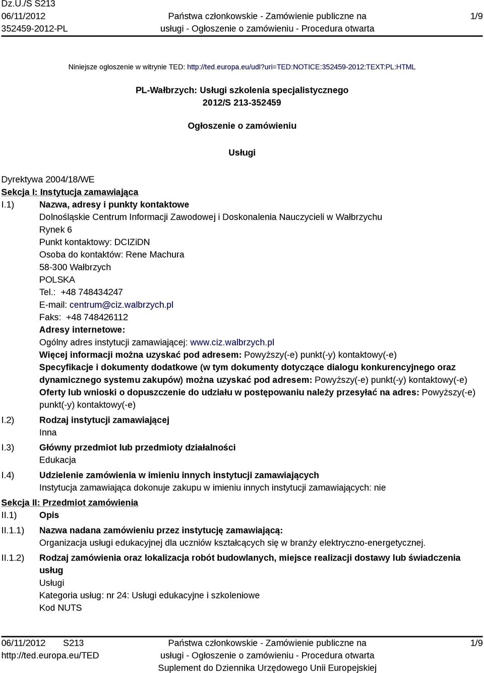 1) Nazwa, adresy i punkty kontaktowe Dolnośląskie Centrum Informacji Zawodowej i Doskonalenia Nauczycieli w Wałbrzychu Rynek 6 Punkt kontaktowy: DCIZiDN Osoba do kontaktów: Rene Machura 58-300