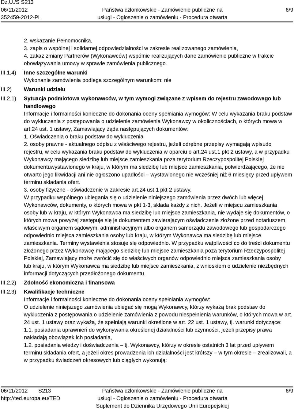 Inne szczególne warunki Wykonanie zamówienia podlega szczególnym warunkom: nie Warunki udziału Sytuacja podmiotowa wykonawców, w tym wymogi związane z wpisem do rejestru zawodowego lub handlowego