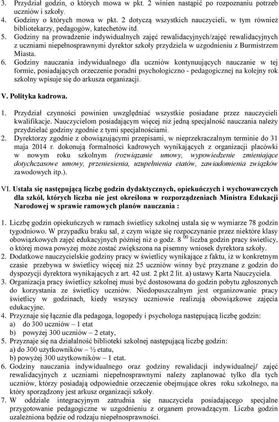 Godziny na prowadzenie indywidualnych zajęć rewalidacyjnych/zajęć rewalidacyjnych z uczniami niepełnosprawnymi dyrektor szkoły przydziela w uzgodnieniu z Burmistrzem Miasta. 6.