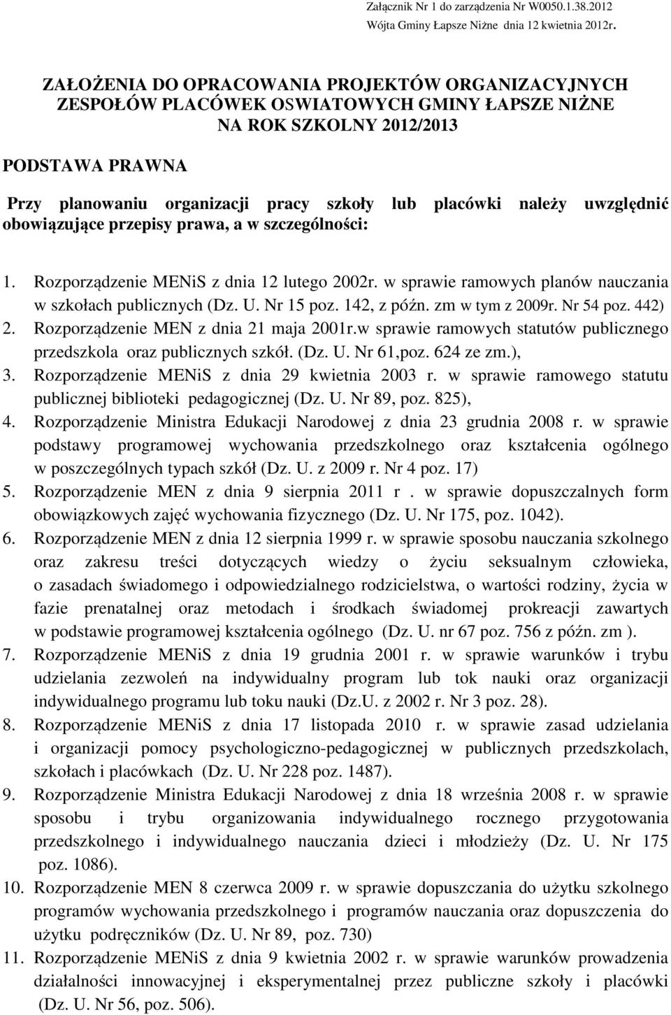 należy uwzględnić obowiązujące przepisy prawa, a w szczególności: 1. Rozporządzenie MENiS z dnia 12 lutego 2002r. w sprawie ramowych planów nauczania w szkołach publicznych (Dz. U. Nr 15 poz.