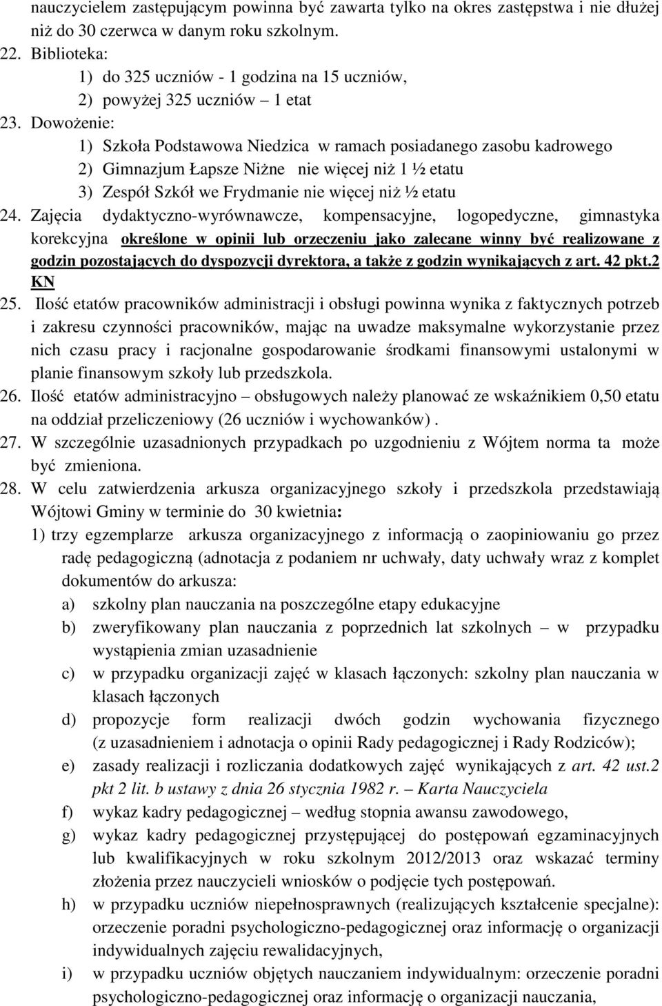 Dowożenie: 1) Szkoła Podstawowa Niedzica w ramach posiadanego zasobu kadrowego 2) Gimnazjum Łapsze Niżne nie więcej niż 1 ½ etatu 3) Zespół Szkół we Frydmanie nie więcej niż ½ etatu 24.