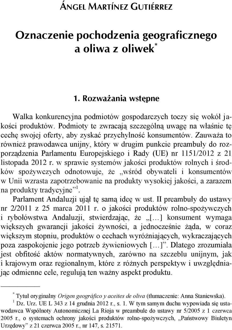 Zauważa to również prawodawca unijny, który w drugim punkcie preambuły do rozporządzenia Parlamentu Europejskiego i Rady (UE) nr 1151/2012 z 21 listopada 2012 r.