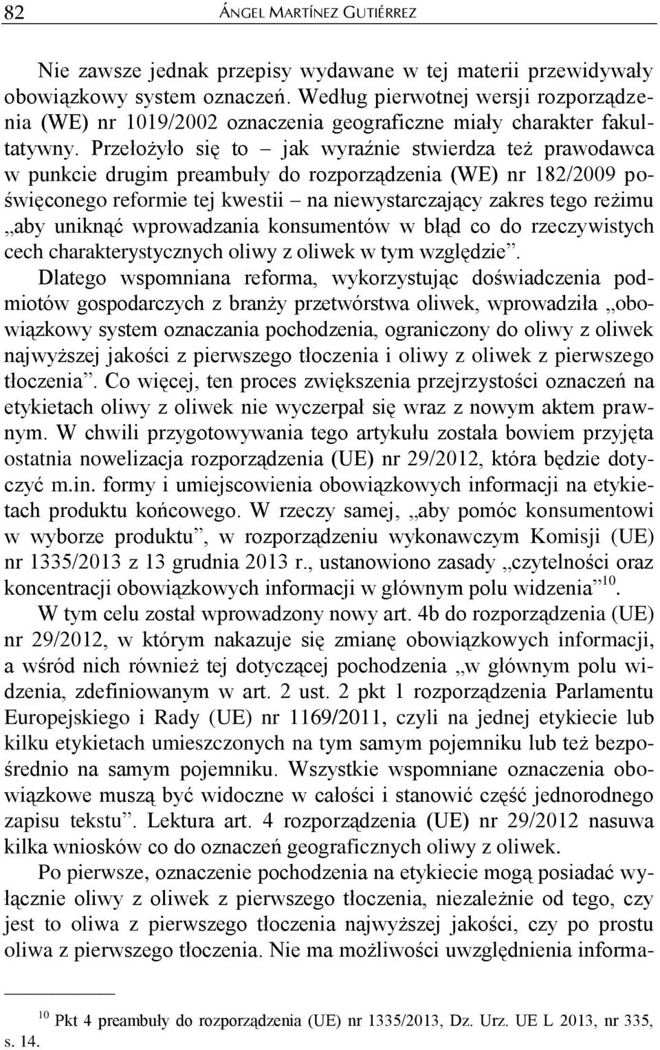 Przełożyło się to jak wyraźnie stwierdza też prawodawca w punkcie drugim preambuły do rozporządzenia (WE) nr 182/2009 poświęconego reformie tej kwestii na niewystarczający zakres tego reżimu aby