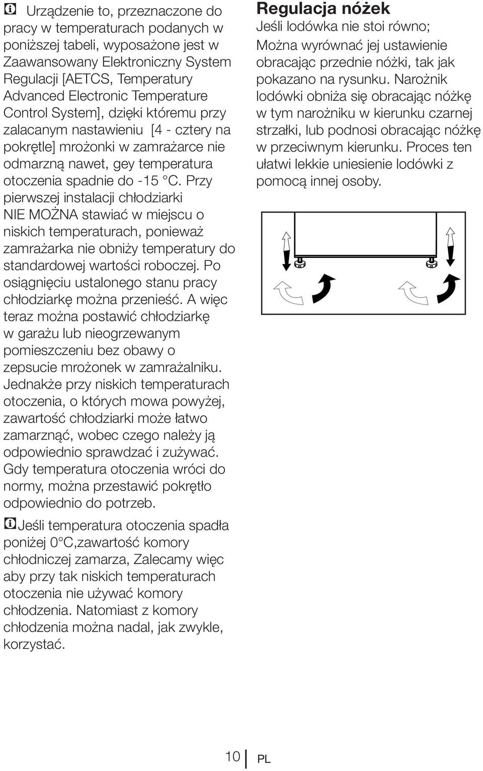 Przy pierwszej instalacji chłodziarki NIE MOŻNA stawiać w miejscu o niskich temperaturach, ponieważ zamrażarka nie obniży temperatury do standardowej wartości roboczej.