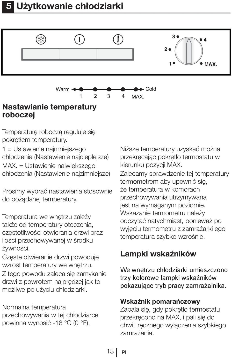 Temperatura we wnętrzu zależy także od temperatury otoczenia, częstotliwości otwierania drzwi oraz ilości przechowywanej w środku żywności.