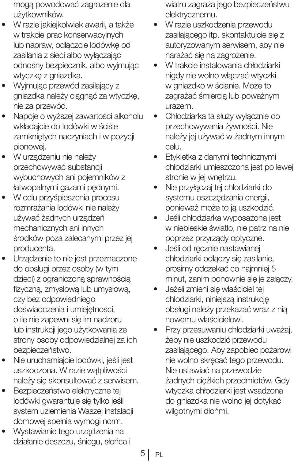 Wyjmując przewód zasilający z gniazdka należy ciągnąć za wtyczkę, nie za przewód. Napoje o wyższej zawartości alkoholu wkładajcie do lodówki w ściśle zamkniętych naczyniach i w pozycji pionowej.