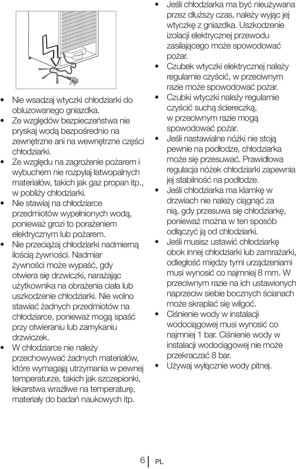 Nie stawiaj na chłodziarce przedmiotów wypełnionych wodą, ponieważ grozi to porażeniem elektrycznym lub pożarem. Nie przeciążaj chłodziarki nadmierną ilością żywności.