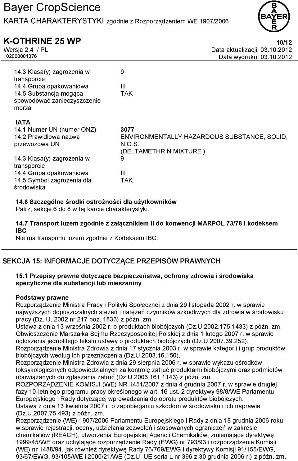 5 Symbol zagrożenia dla TAK środowiska 14.6 Szczególne środki ostrożności dla użytkowników Patrz, sekcje 6 do 8 w tej karcie charakterystyki. 14.7 Transport luzem zgodnie z załącznikiem II do konwencji MARPOL 73/78 i kodeksem IBC Nie ma transportu luzem zgodnie z Kodeksem IBC.