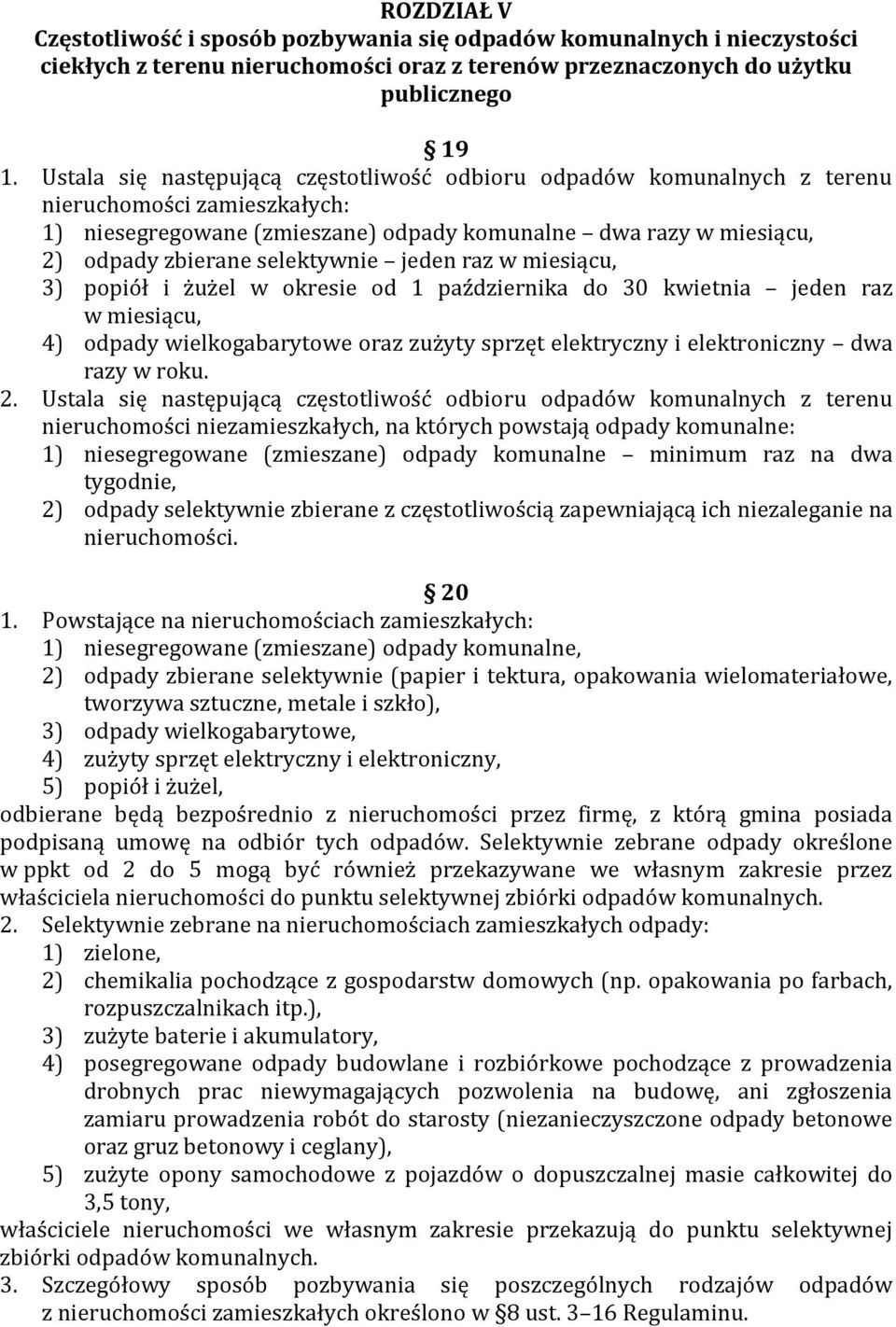 selektywnie jeden raz w miesiącu, 3) popiół i żużel w okresie od 1 października do 30 kwietnia jeden raz w miesiącu, 4) odpady wielkogabarytowe oraz zużyty sprzęt elektryczny i elektroniczny dwa razy