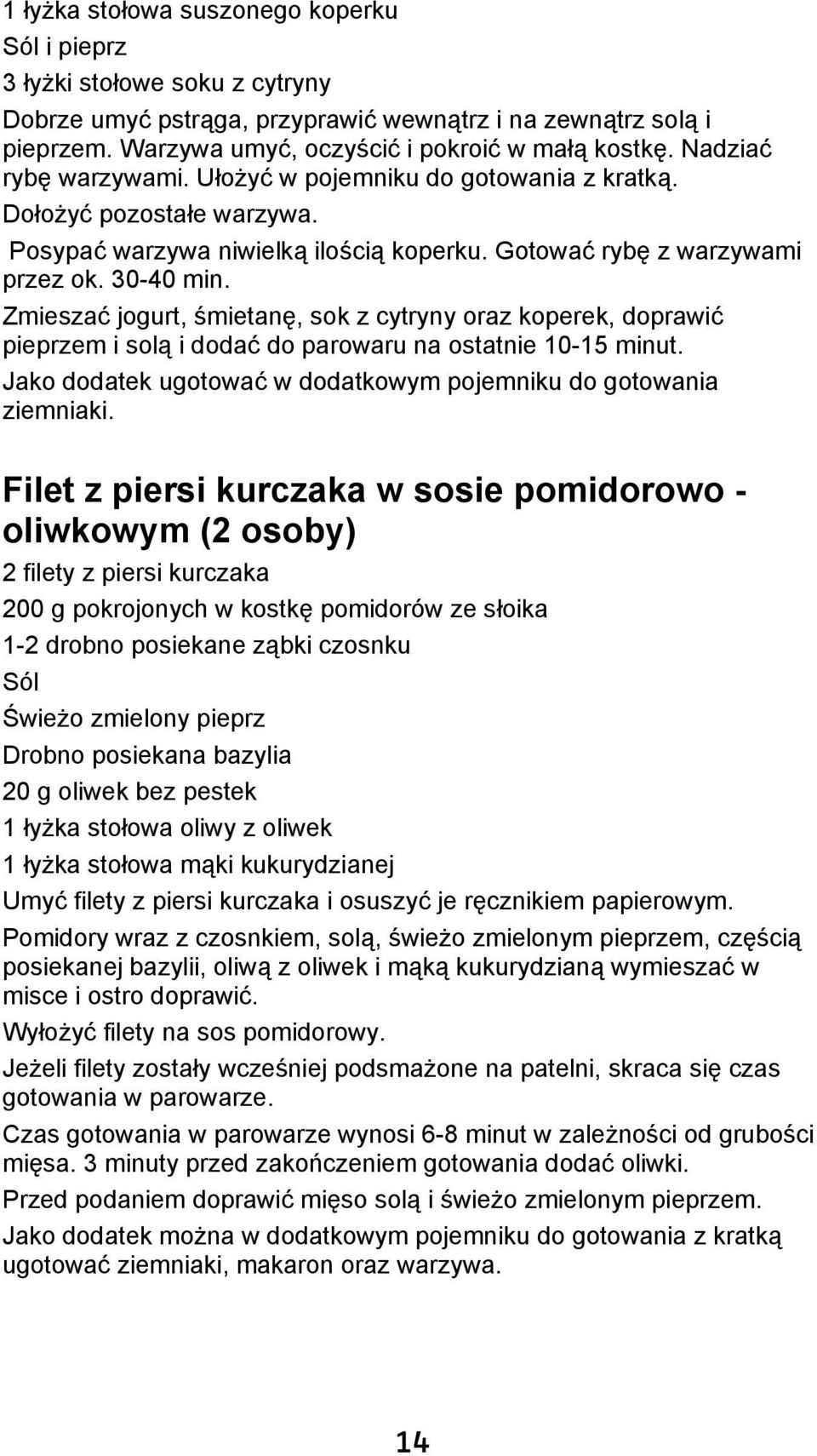 Zmieszać jogurt, śmietanę, sok z cytryny oraz koperek, doprawić pieprzem i solą i dodać do parowaru na ostatnie 10-15 minut. Jako dodatek ugotować w dodatkowym pojemniku do gotowania ziemniaki.