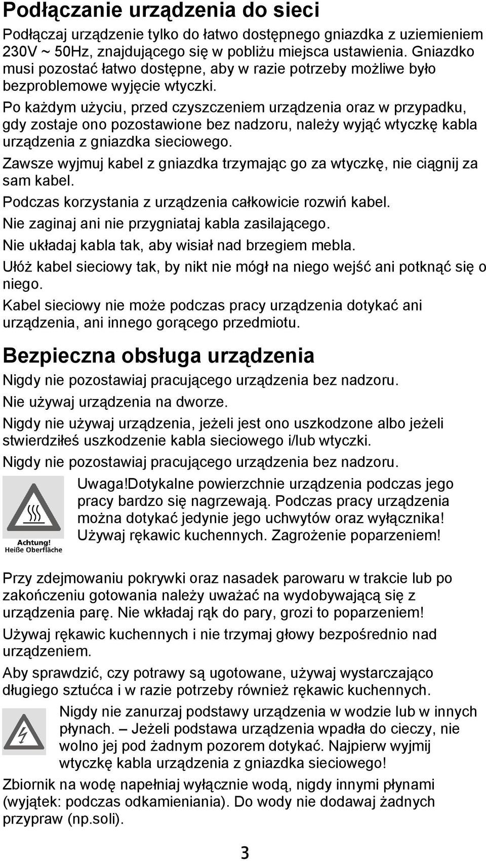 Po każdym użyciu, przed czyszczeniem urządzenia oraz w przypadku, gdy zostaje ono pozostawione bez nadzoru, należy wyjąć wtyczkę kabla urządzenia z gniazdka sieciowego.