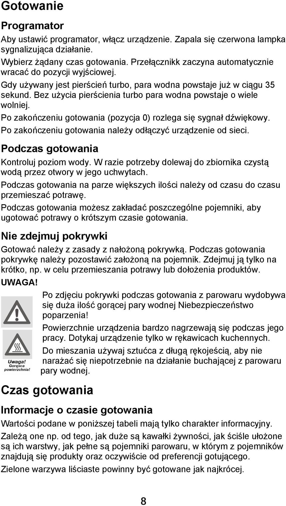 Bez użycia pierścienia turbo para wodna powstaje o wiele wolniej. Po zakończeniu gotowania (pozycja 0) rozlega się sygnał dźwiękowy. Po zakończeniu gotowania należy odłączyć urządzenie od sieci.