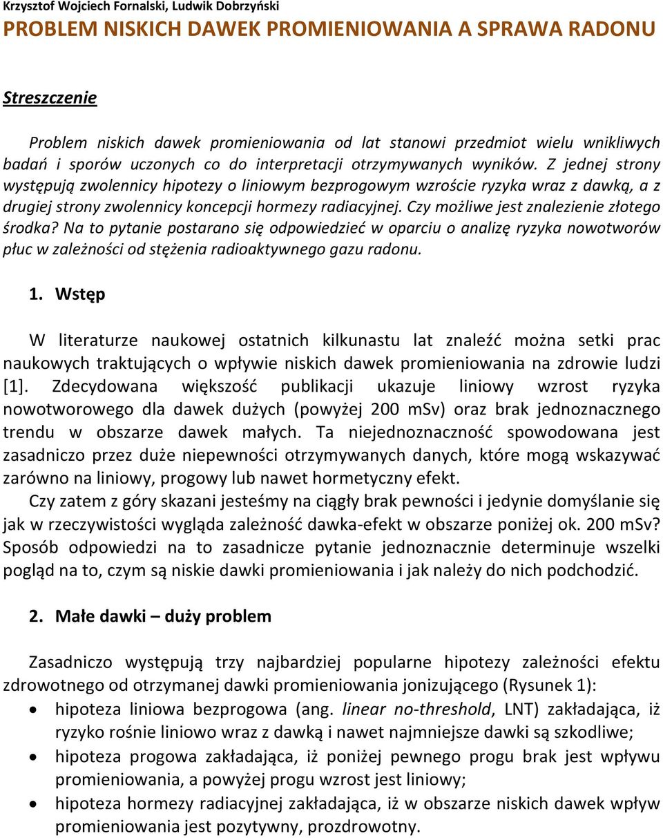 Czy możliwe jest znalezienie złotego środka? Na to pytanie postarano się odpowiedzieć w oparciu o analizę ryzyka nowotworów płuc w zależności od stężenia radioaktywnego gazu radonu. 1.