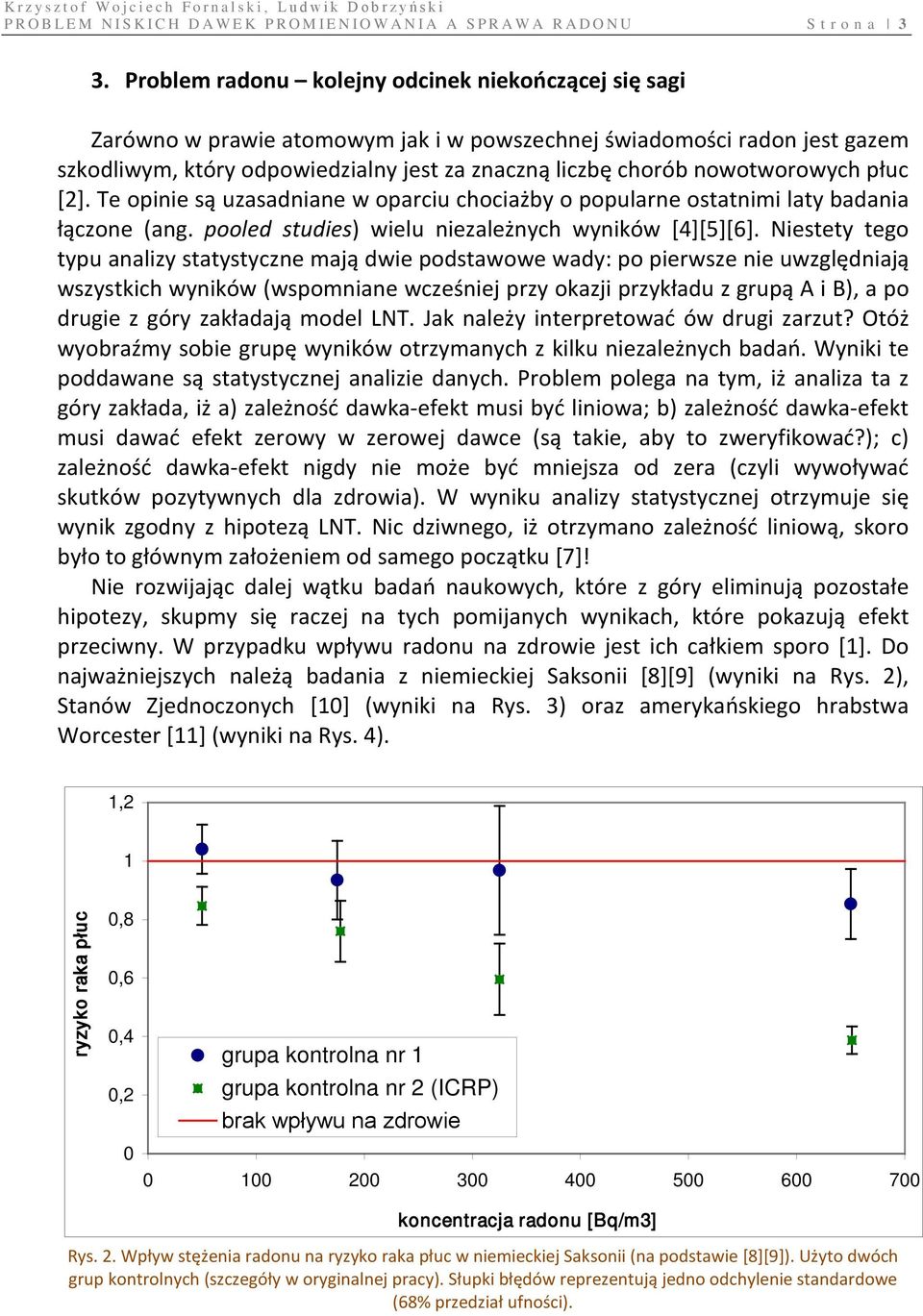 nowotworowych płuc [2]. Te opinie są uzasadniane w oparciu chociażby o popularne ostatnimi laty badania łączone (ang. pooled studies) wielu niezależnych wyników [4][5][6].