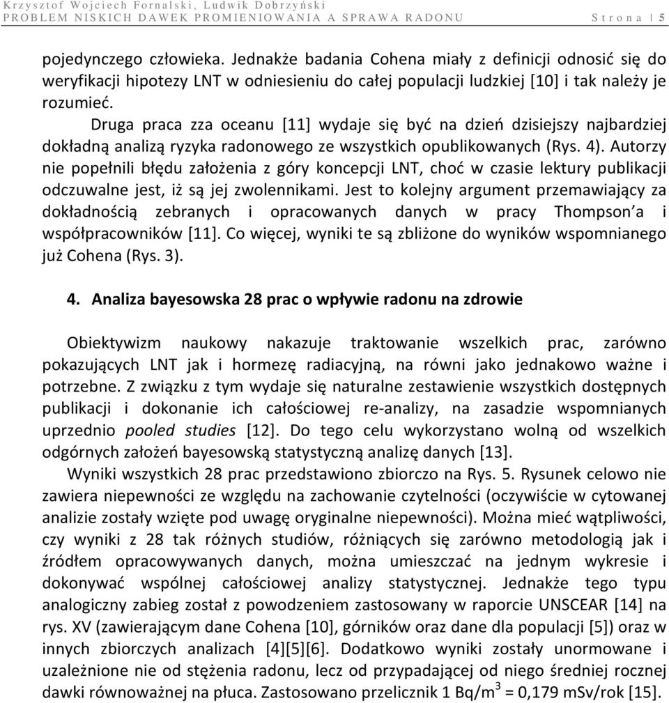 Druga praca zza oceanu [11] wydaje się być na dzień dzisiejszy najbardziej dokładną analizą ryzyka radonowego ze wszystkich opublikowanych (Rys. 4).