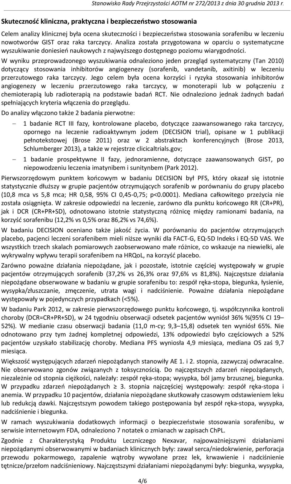 W wyniku przeprowadzonego wyszukiwania odnaleziono jeden przegląd systematyczny (Tan 2010) dotyczący stosowania inhibitorów angiogenezy (sorafenib, vandetanib, axitinib) w leczeniu przerzutowego raka