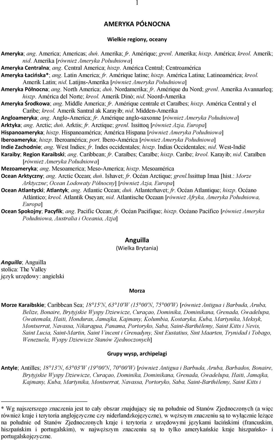 América Latina; Latinoamérica; kreol. Amerik Latin; nid. Latijns-Amerika [również Ameryka Południowa] Ameryka Północna; ang. North America; duń. Nordamerika; fr. Amérique du Nord; grenl.