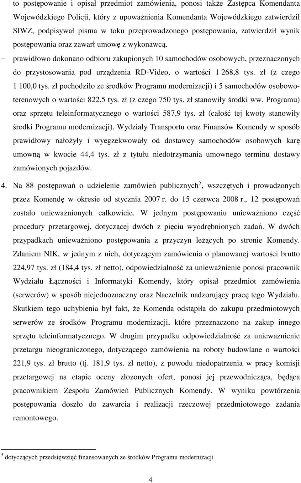 prawidłowo dokonano odbioru zakupionych 10 samochodów osobowych, przeznaczonych do przystosowania pod urządzenia RD-Video, o wartości 1 268,8 tys. zł (z czego 1 100,0 tys.