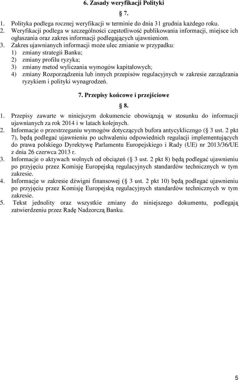 Zakres ujawnianych informacji może ulec zmianie w przypadku: 1) zmiany strategii Banku; 2) zmiany profilu ryzyka; 3) zmiany metod wyliczania wymogów kapitałowych; 4) zmiany Rozporządzenia lub innych