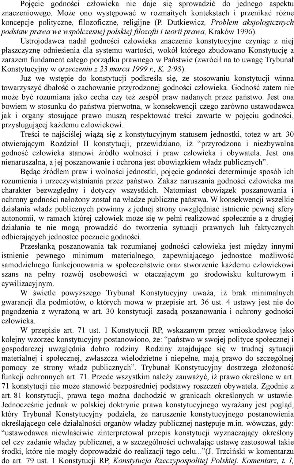 Ustrojodawca nadał godności człowieka znaczenie konstytucyjne czyniąc z niej płaszczyznę odniesienia dla systemu wartości, wokół którego zbudowano Konstytucję a zarazem fundament całego porządku