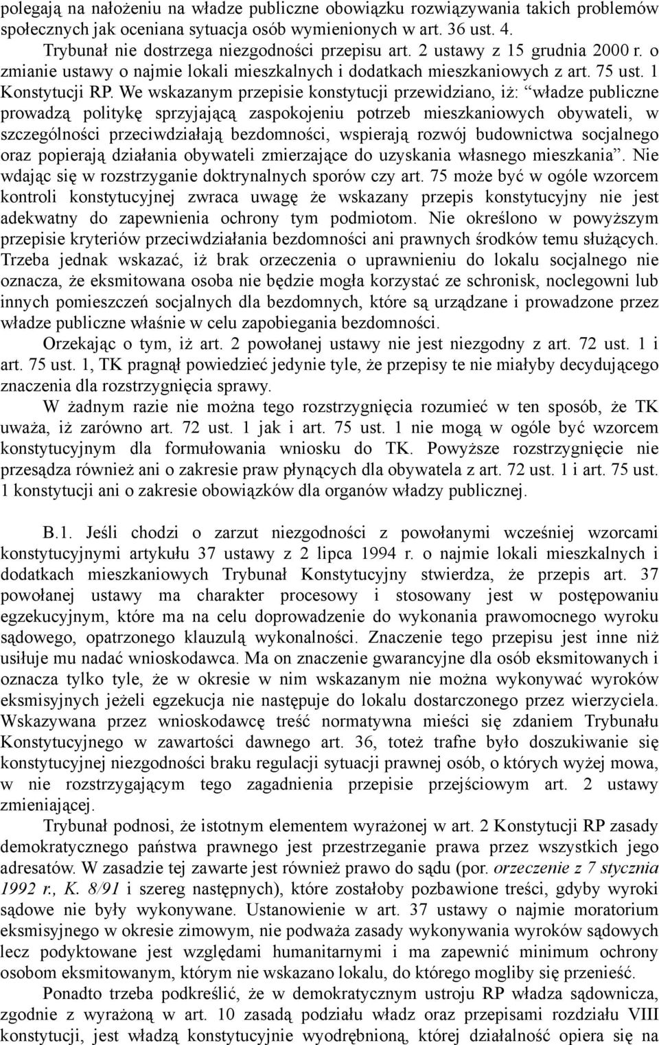 We wskazanym przepisie konstytucji przewidziano, iż: władze publiczne prowadzą politykę sprzyjającą zaspokojeniu potrzeb mieszkaniowych obywateli, w szczególności przeciwdziałają bezdomności,