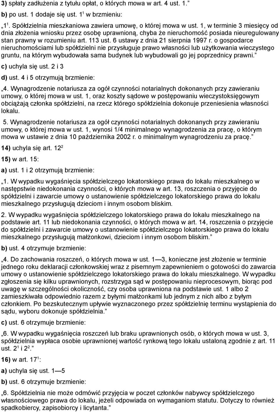 o gospodarce nieruchomościami lub spółdzielni nie przysługuje prawo własności lub użytkowania wieczystego gruntu, na którym wybudowała sama budynek lub wybudowali go jej poprzednicy prawni.