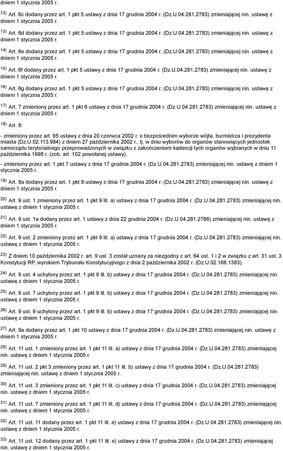 6g dodany przez art. 1 pkt 5 ustawy z dnia 17 grudnia 2004 r. (Dz.U.04.281.2783) zmieniającej nin. ustawę z 17) Art. 7 zmieniony przez art. 1 pkt 6 ustawy z dnia 17 grudnia 2004 r. (Dz.U.04.281.2783) zmieniającej nin. ustawę z 18) Art.