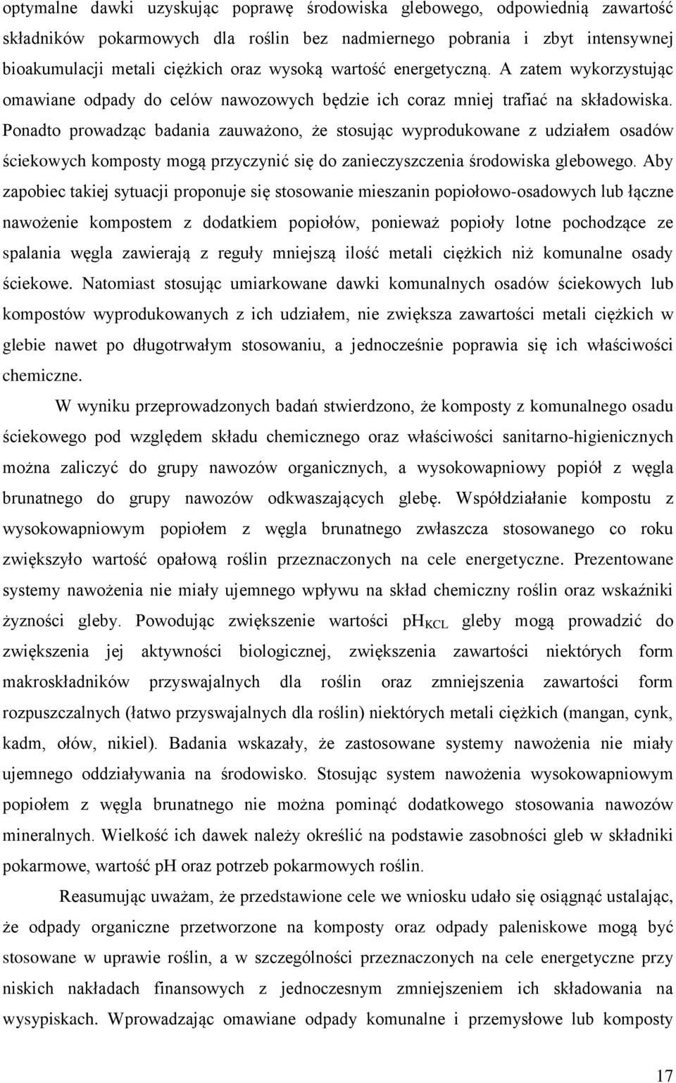 Ponadto prowadząc badania zauważono, że stosując wyprodukowane z udziałem osadów ściekowych komposty mogą przyczynić się do zanieczyszczenia środowiska glebowego.