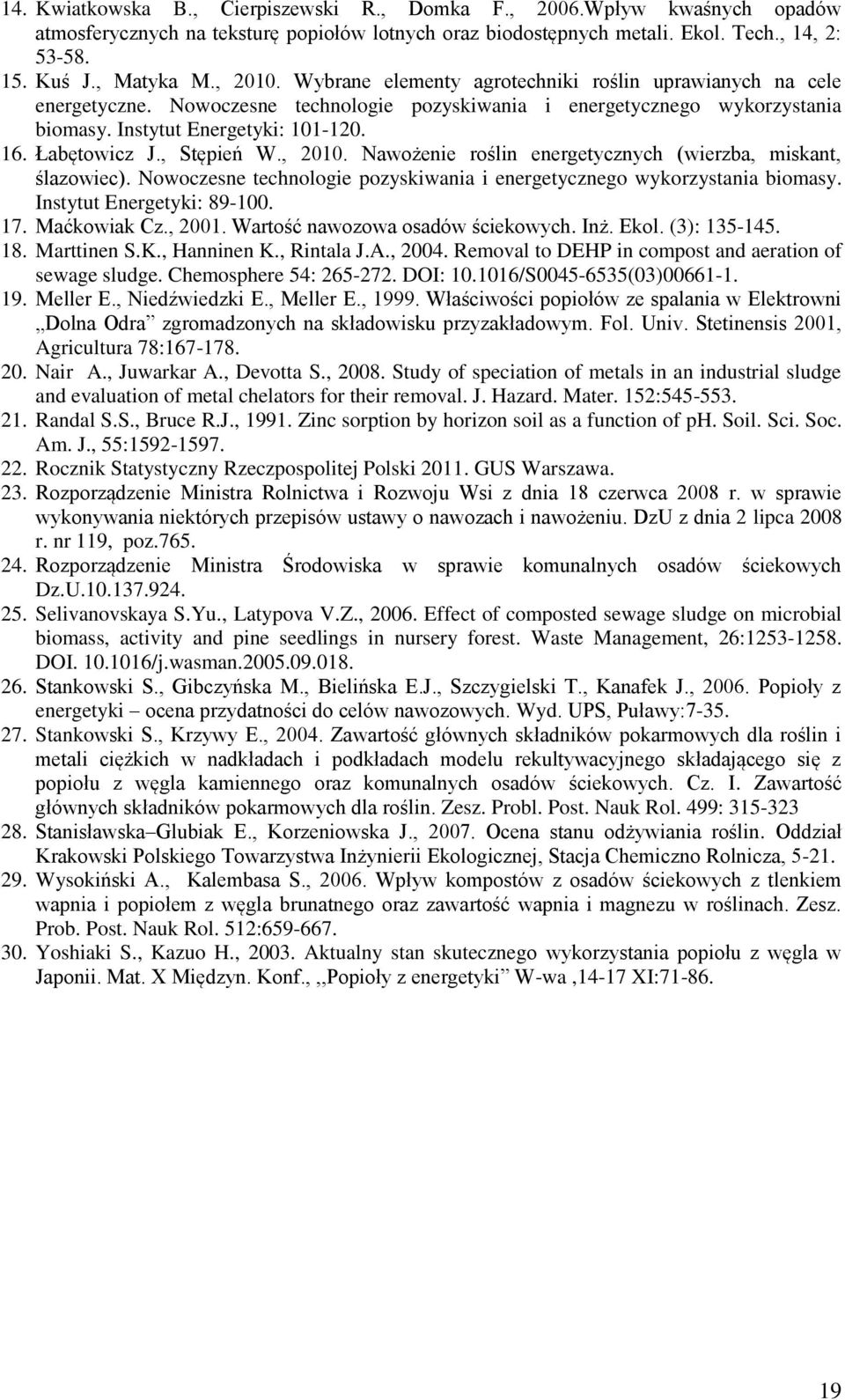 Łabętowicz J., Stępień W., 2010. Nawożenie roślin energetycznych (wierzba, miskant, ślazowiec). Nowoczesne technologie pozyskiwania i energetycznego wykorzystania biomasy. Instytut Energetyki: 89-100.