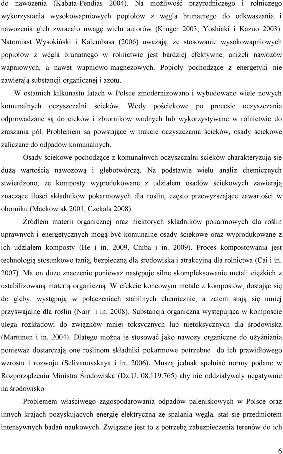 Natomiast Wysokiński i Kalembasa (2006) uważają, że stosowanie wysokowapniowych popiołów z węgla brunatnego w rolnictwie jest bardziej efektywne, aniżeli nawozów wapniowych, a nawet