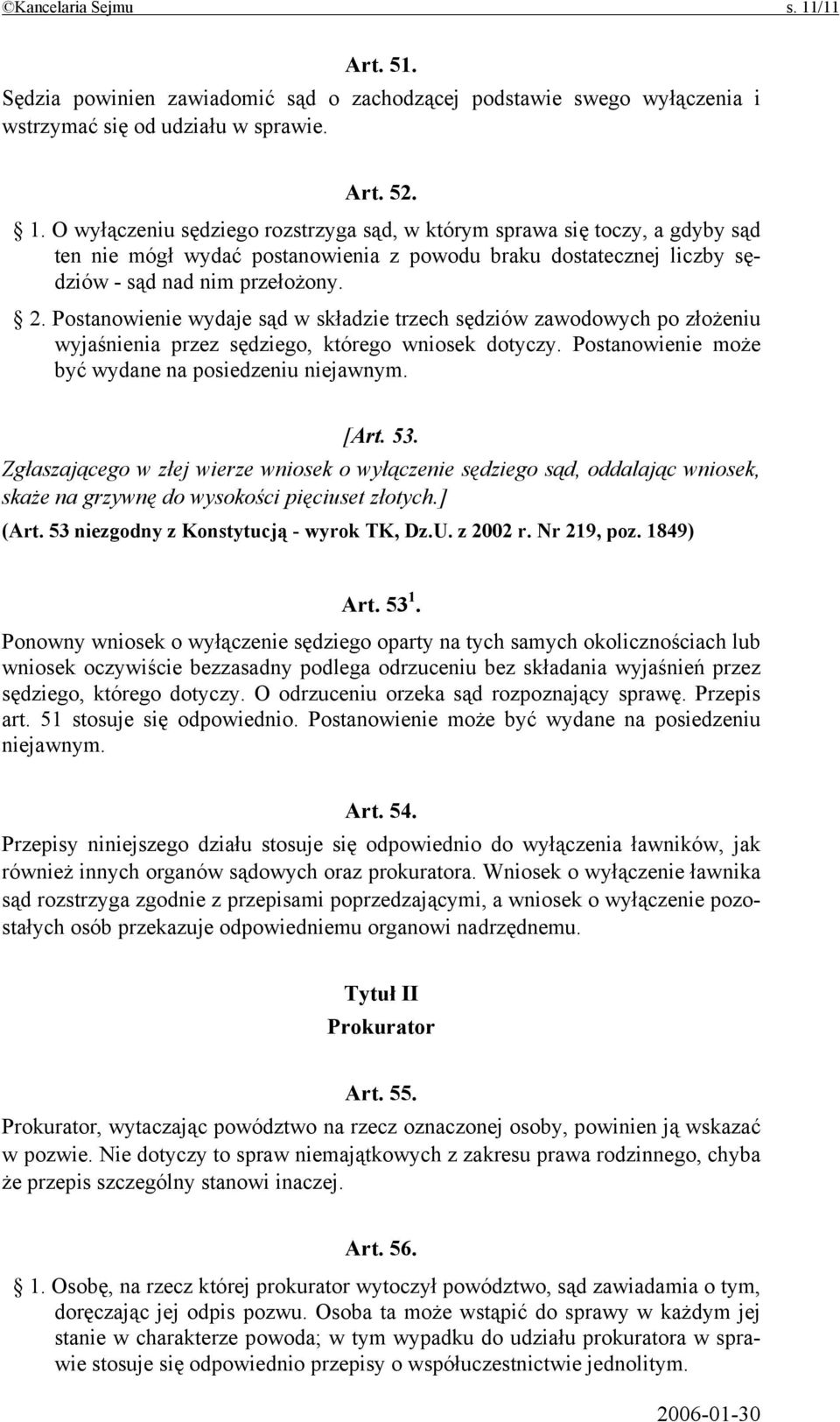 O wyłączeniu sędziego rozstrzyga sąd, w którym sprawa się toczy, a gdyby sąd ten nie mógł wydać postanowienia z powodu braku dostatecznej liczby sędziów - sąd nad nim przełożony. 2.