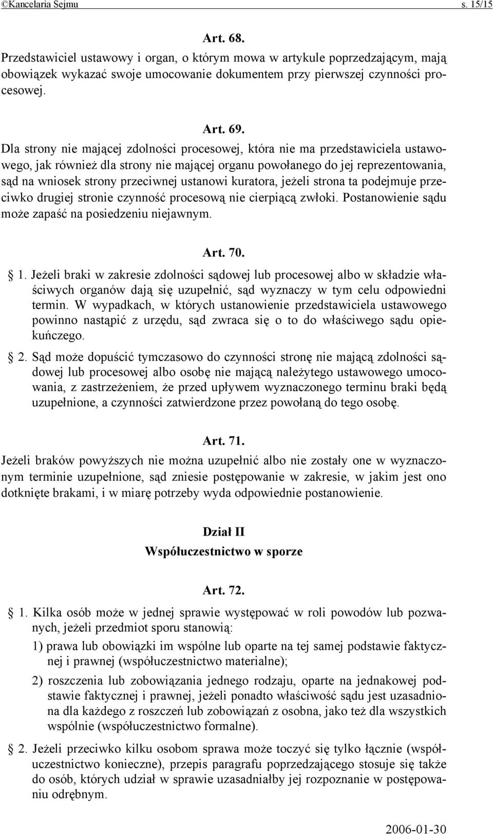 Dla strony nie mającej zdolności procesowej, która nie ma przedstawiciela ustawowego, jak również dla strony nie mającej organu powołanego do jej reprezentowania, sąd na wniosek strony przeciwnej