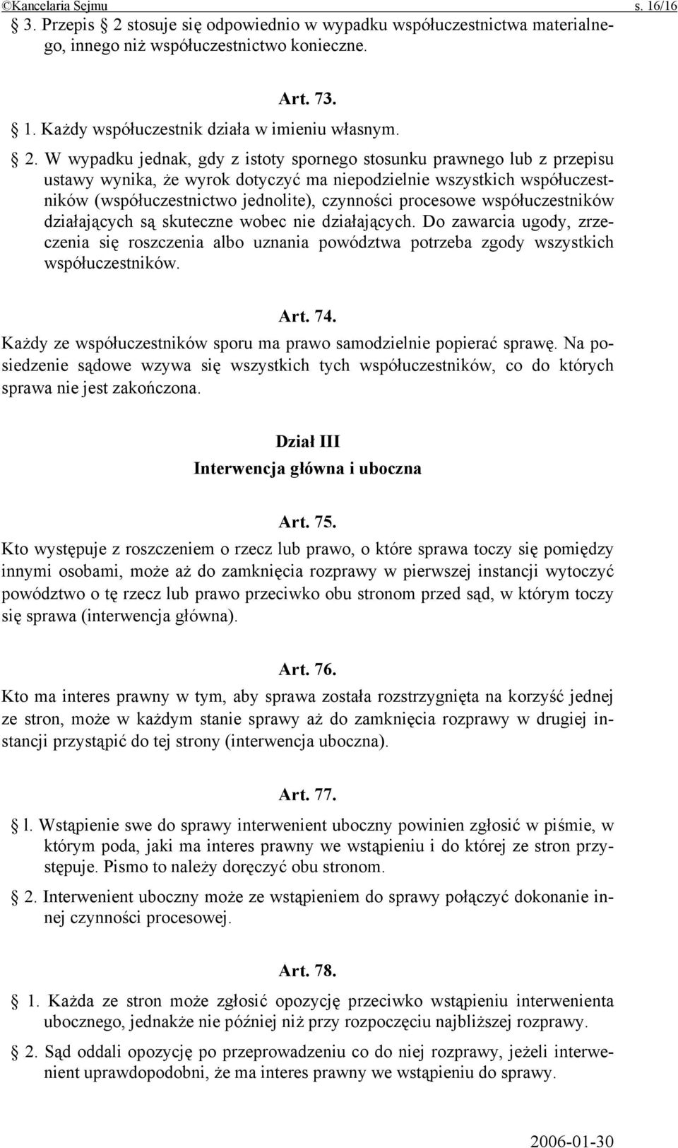 procesowe współuczestników działających są skuteczne wobec nie działających. Do zawarcia ugody, zrzeczenia się roszczenia albo uznania powództwa potrzeba zgody wszystkich współuczestników. Art. 74.