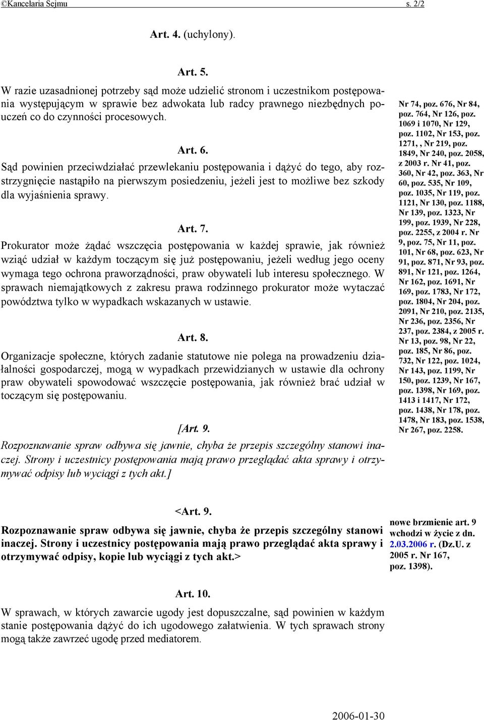 Sąd powinien przeciwdziałać przewlekaniu postępowania i dążyć do tego, aby rozstrzygnięcie nastąpiło na pierwszym posiedzeniu, jeżeli jest to możliwe bez szkody dla wyjaśnienia sprawy. Art. 7.