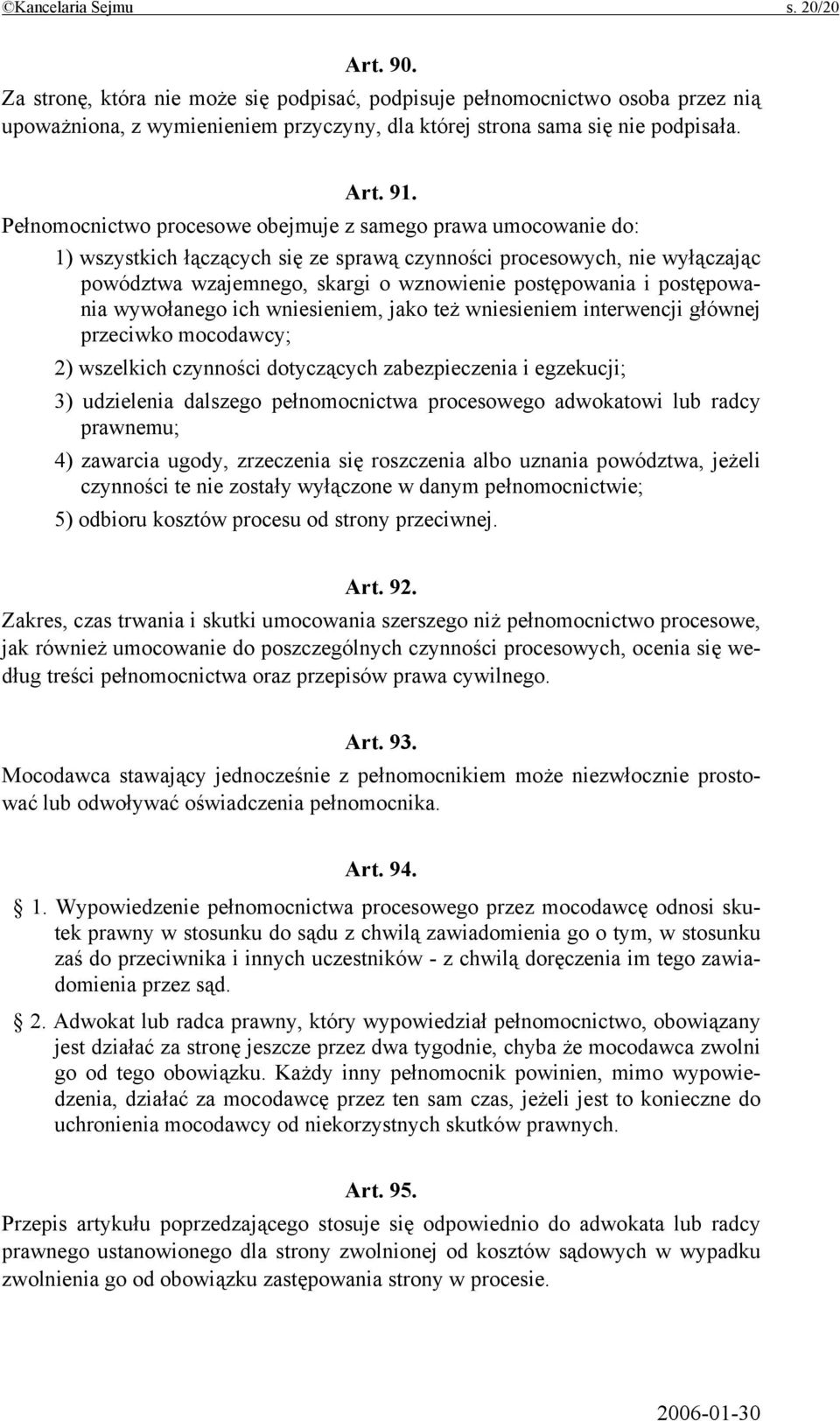 Pełnomocnictwo procesowe obejmuje z samego prawa umocowanie do: 1) wszystkich łączących się ze sprawą czynności procesowych, nie wyłączając powództwa wzajemnego, skargi o wznowienie postępowania i