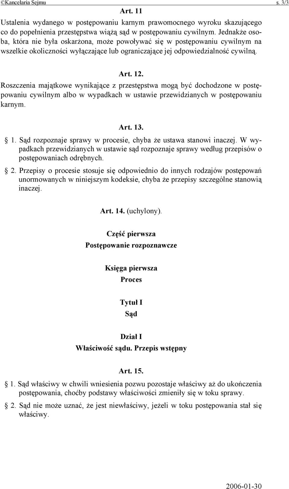 Roszczenia majątkowe wynikające z przestępstwa mogą być dochodzone w postępowaniu cywilnym albo w wypadkach w ustawie przewidzianych w postępowaniu karnym. Art. 13