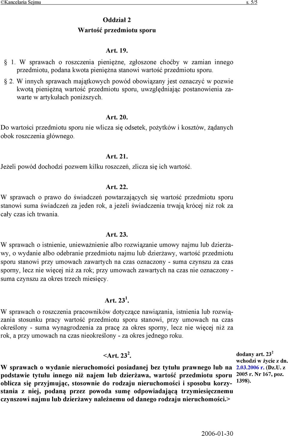 W innych sprawach majątkowych powód obowiązany jest oznaczyć w pozwie kwotą pieniężną wartość przedmiotu sporu, uwzględniając postanowienia zawarte w artykułach poniższych. Art. 20.