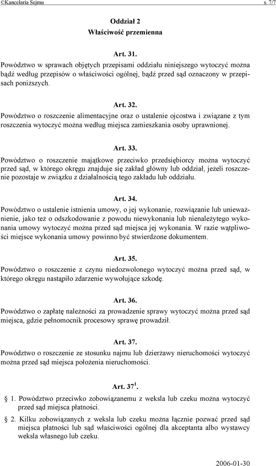 Powództwo o roszczenie alimentacyjne oraz o ustalenie ojcostwa i związane z tym roszczenia wytoczyć można według miejsca zamieszkania osoby uprawnionej. Art. 33.