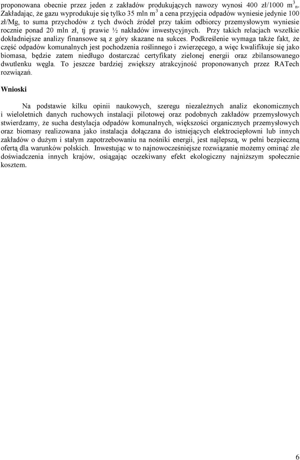 ponad 20 mln zł, tj prawie ½ nakładów inwestycyjnych. Przy takich relacjach wszelkie dokładniejsze analizy finansowe są z góry skazane na sukces.